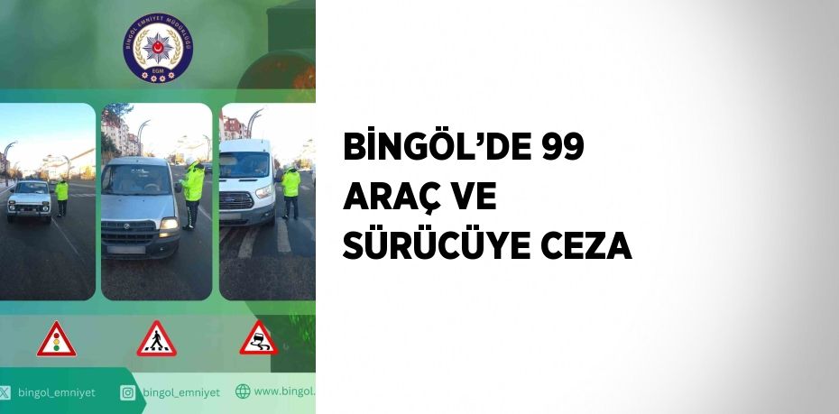 BİNGÖL’DE 99 ARAÇ VE SÜRÜCÜYE CEZA