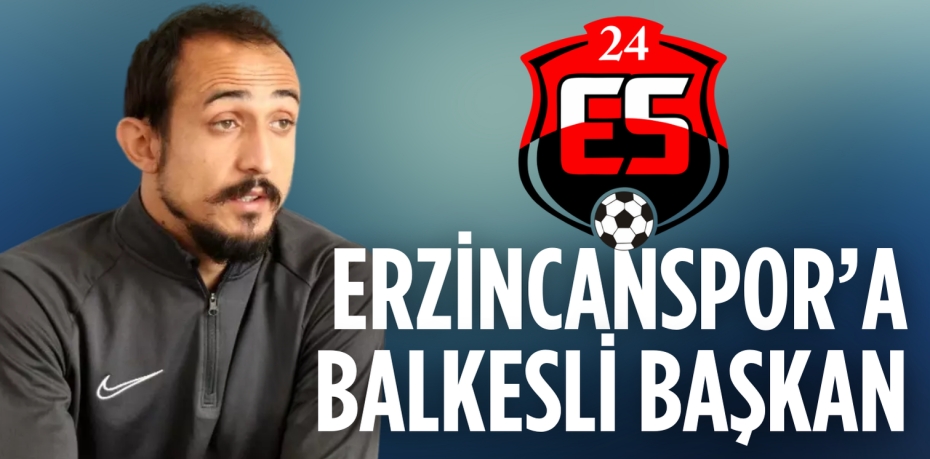 ERZİNCANSPOR’A BALKESLİ BAŞKAN