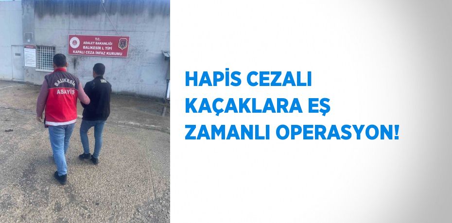 HAPİS CEZALI KAÇAKLARA EŞ ZAMANLI OPERASYON!