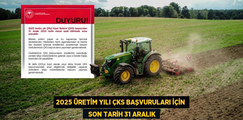 2025 ÜRETİM YILI ÇKS BAŞVURULARI İÇİN   SON TARİH 31 ARALIK