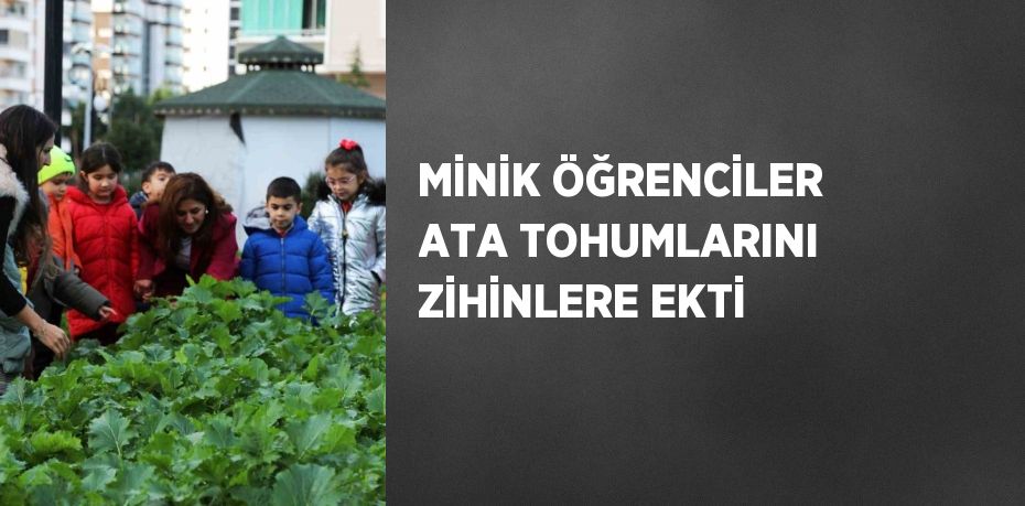 MİNİK ÖĞRENCİLER ATA TOHUMLARINI ZİHİNLERE EKTİ