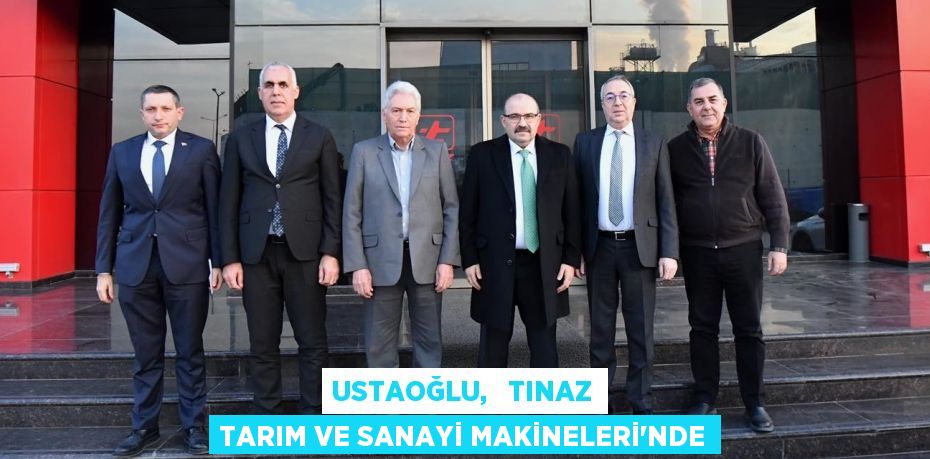 USTAOĞLU,   TINAZ TARIM VE SANAYİ MAKİNELERİ’NDE