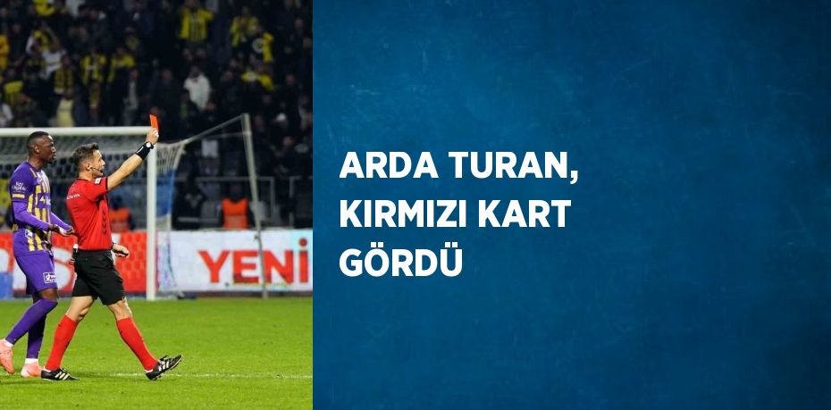 ARDA TURAN, KIRMIZI KART GÖRDÜ