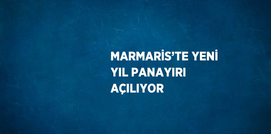 MARMARİS’TE YENİ YIL PANAYIRI AÇILIYOR