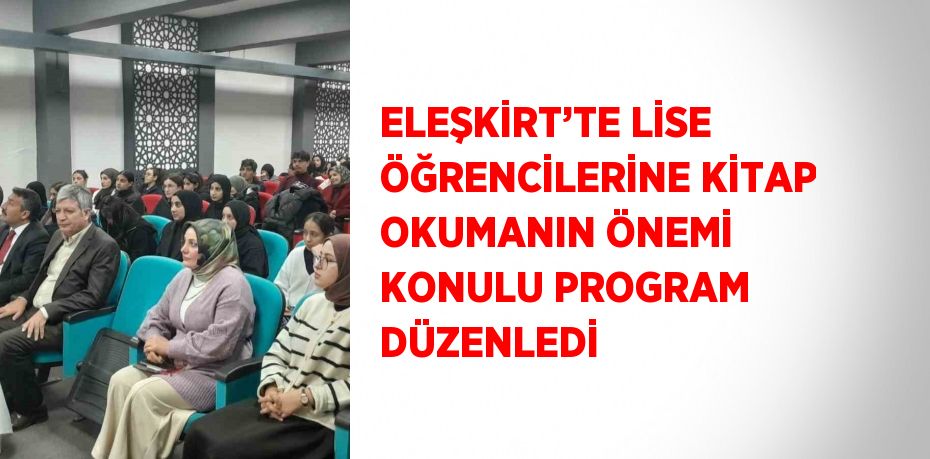 ELEŞKİRT’TE LİSE ÖĞRENCİLERİNE KİTAP OKUMANIN ÖNEMİ KONULU PROGRAM DÜZENLEDİ