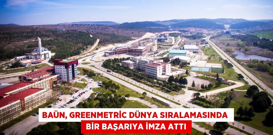 BAÜN, GREENMETRİC DÜNYA SIRALAMASINDA   BİR BAŞARIYA İMZA ATTI