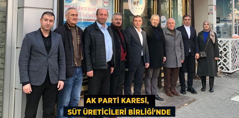 AK PARTİ KARESİ,   SÜT ÜRETİCİLERİ BİRLİĞİ’NDE