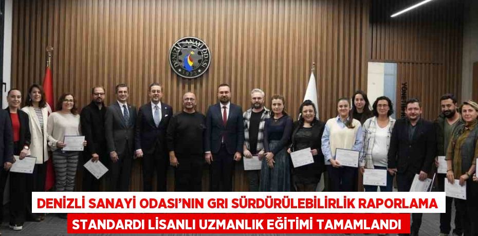 DENİZLİ SANAYİ ODASI’NIN GRI SÜRDÜRÜLEBİLİRLİK RAPORLAMA STANDARDI LİSANLI UZMANLIK EĞİTİMİ TAMAMLANDI