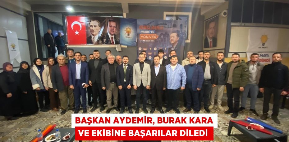 BAŞKAN AYDEMİR, BURAK KARA VE EKİBİNE BAŞARILAR DİLEDİ