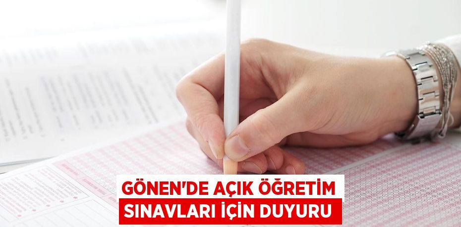 GÖNEN’DE AÇIK ÖĞRETİM SINAVLARI İÇİN DUYURU