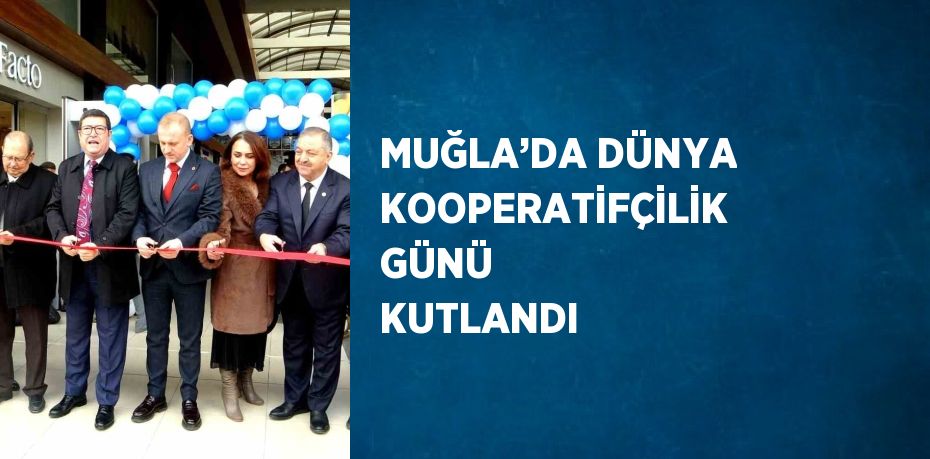 MUĞLA’DA DÜNYA KOOPERATİFÇİLİK GÜNÜ KUTLANDI