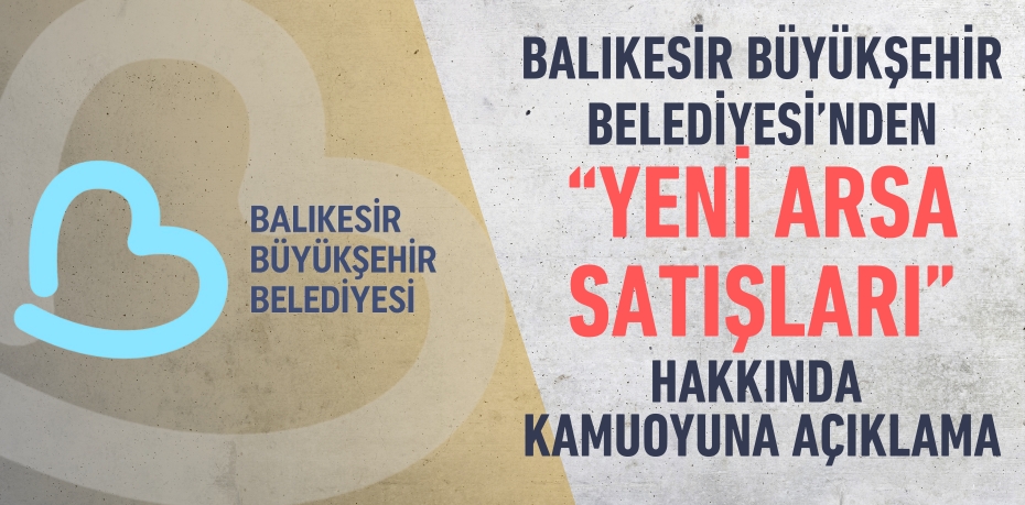 Balıkesir Büyükşehir Belediyesi'nden “YENİ ARSA SATIŞLARI” hakkında kamuoyuna açıklama