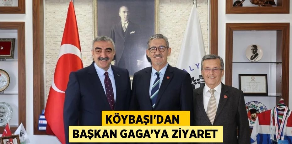 KÖYBAŞI’DAN   BAŞKAN GAGA’YA ZİYARET