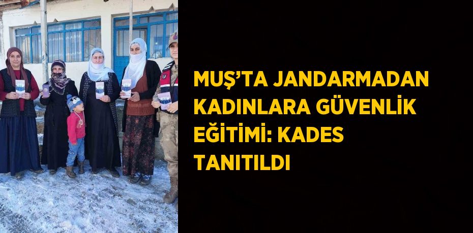 MUŞ’TA JANDARMADAN KADINLARA GÜVENLİK EĞİTİMİ: KADES TANITILDI