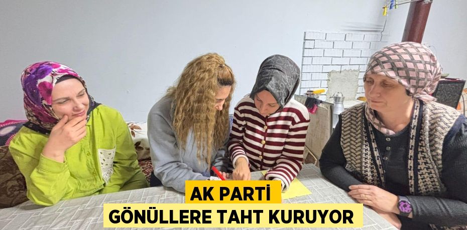 AK PARTİ GÖNÜLLERE TAHT KURUYOR