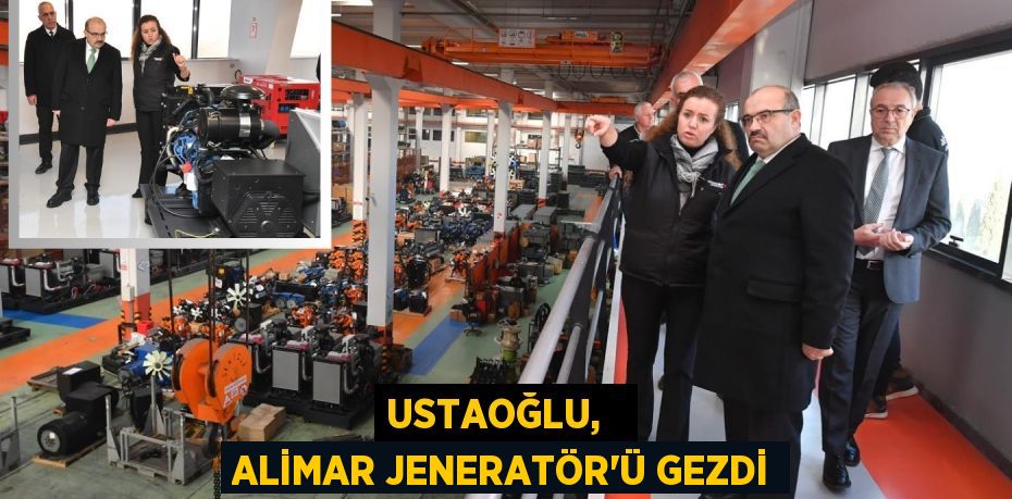 USTAOĞLU,   ALİMAR JENERATÖR’Ü GEZDİ