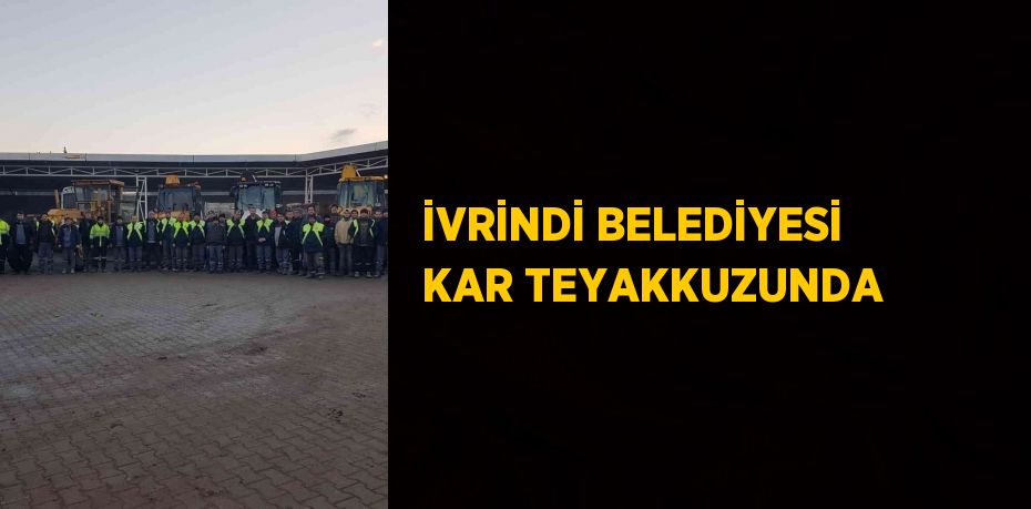 İVRİNDİ BELEDİYESİ KAR TEYAKKUZUNDA