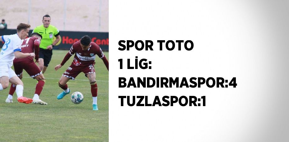 SPOR TOTO 1 LİG: BANDIRMASPOR:4 TUZLASPOR:1