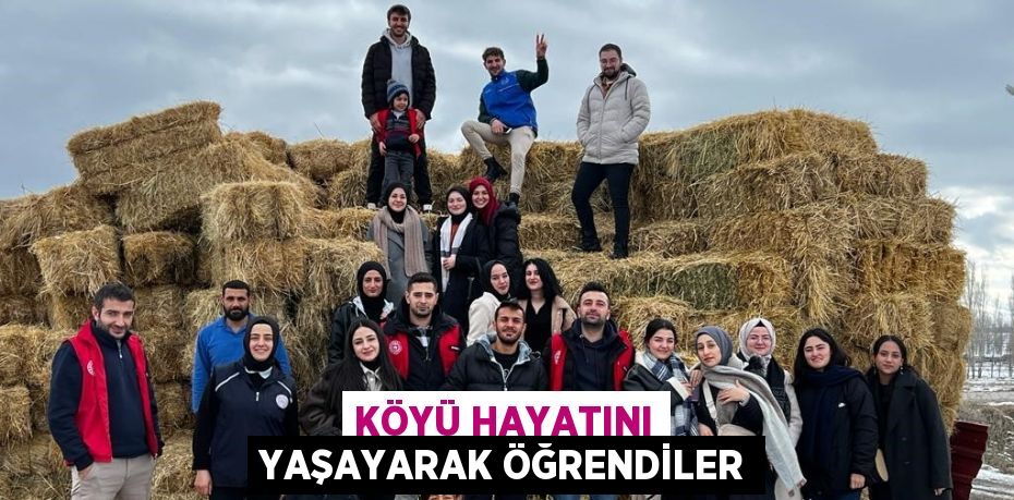 KÖYÜ HAYATINI YAŞAYARAK ÖĞRENDİLER