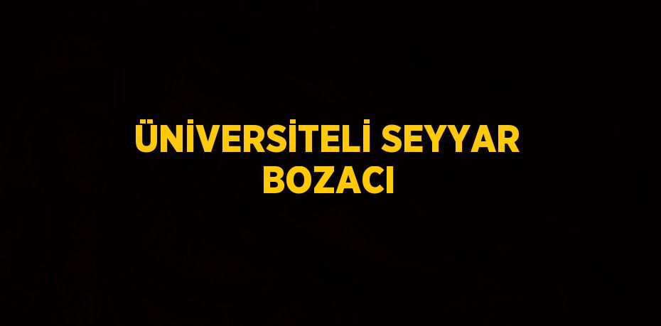 ÜNİVERSİTELİ SEYYAR BOZACI