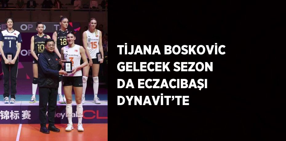 TİJANA BOSKOVİC GELECEK SEZON DA ECZACIBAŞI DYNAVİT’TE