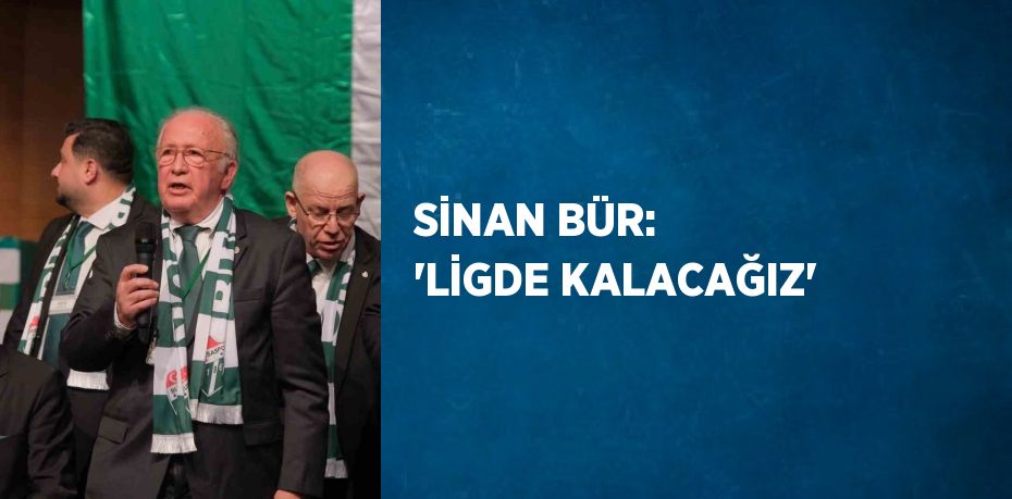 SİNAN BÜR: 'LİGDE KALACAĞIZ'