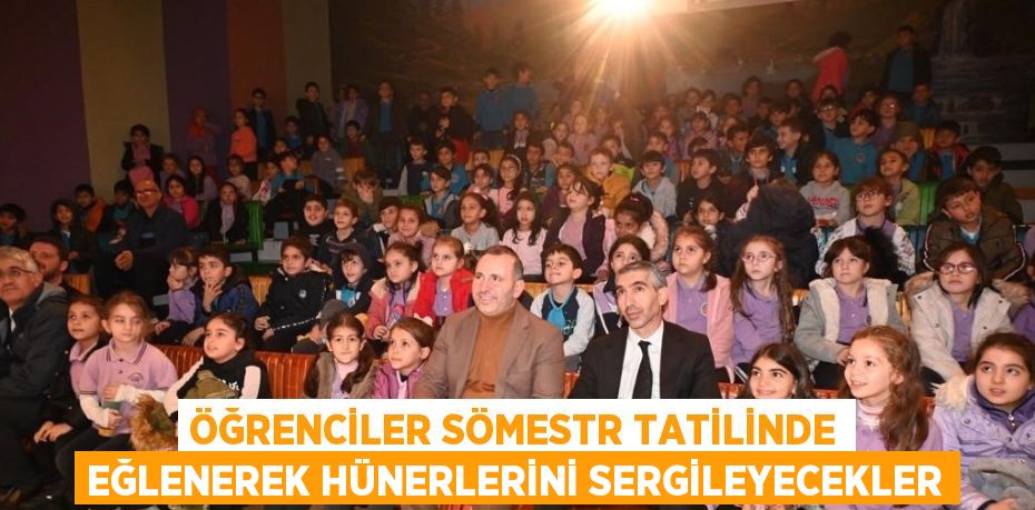 ÖĞRENCİLER SÖMESTR TATİLİNDE EĞLENEREK HÜNERLERİNİ SERGİLEYECEKLER