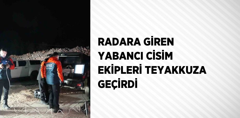 RADARA GİREN YABANCI CİSİM EKİPLERİ TEYAKKUZA GEÇİRDİ