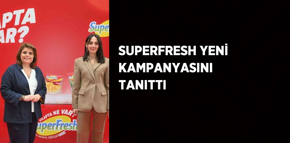 SUPERFRESH YENİ KAMPANYASINI TANITTI