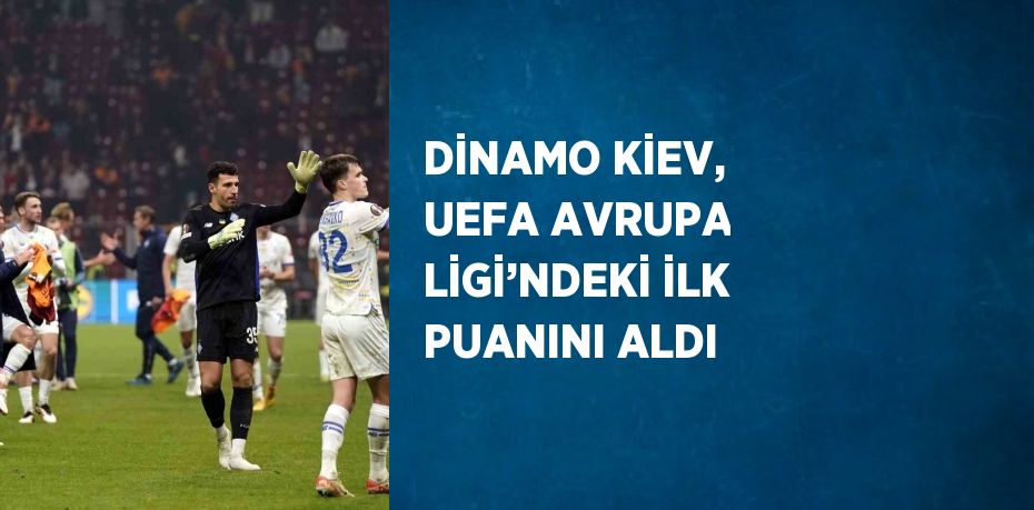 DİNAMO KİEV, UEFA AVRUPA LİGİ’NDEKİ İLK PUANINI ALDI