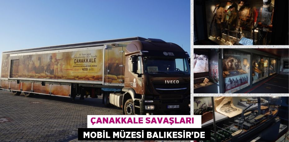 ÇANAKKALE SAVAŞLARI   MOBİL MÜZESİ BALIKESİR’DE