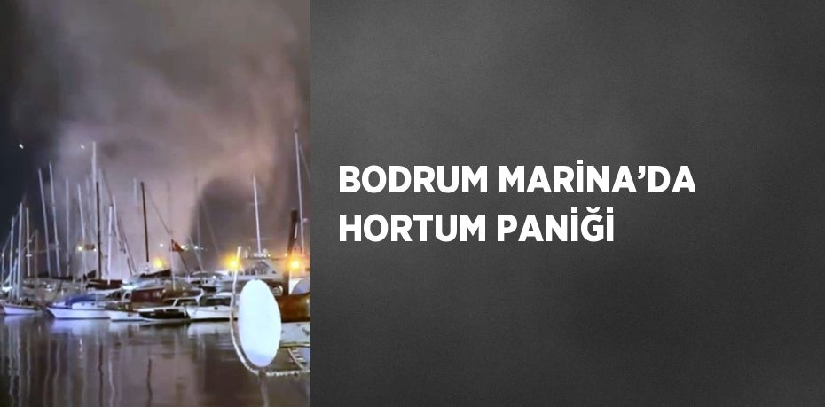 BODRUM MARİNA’DA HORTUM PANİĞİ