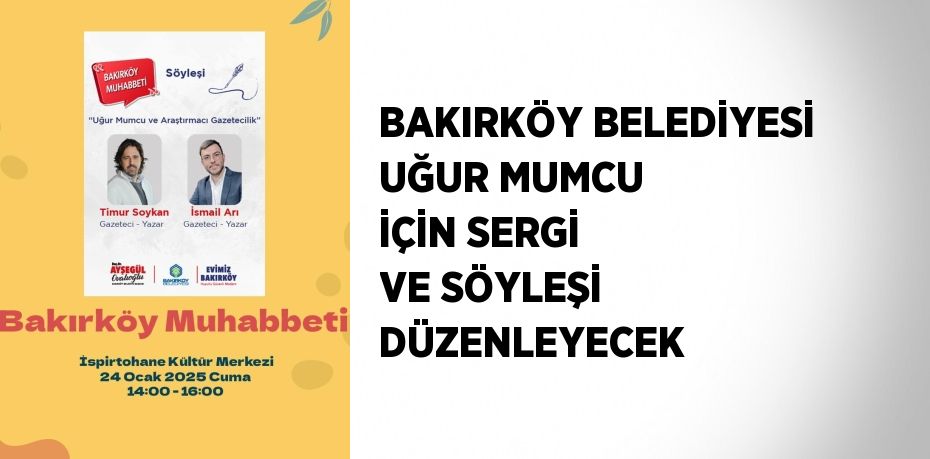 BAKIRKÖY BELEDİYESİ UĞUR MUMCU İÇİN SERGİ VE SÖYLEŞİ DÜZENLEYECEK