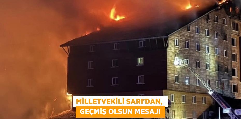 MİLLETVEKİLİ SARI’DAN,   GEÇMİŞ OLSUN MESAJI