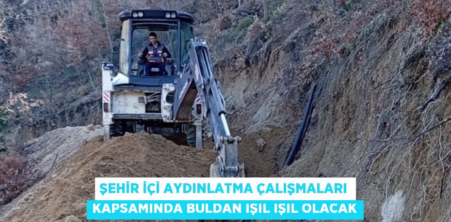 ŞEHİR İÇİ AYDINLATMA ÇALIŞMALARI KAPSAMINDA BULDAN IŞIL IŞIL OLACAK