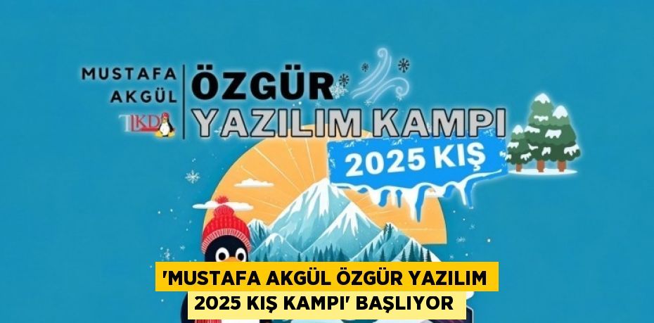 'MUSTAFA AKGÜL ÖZGÜR YAZILIM 2025 KIŞ KAMPI' BAŞLIYOR