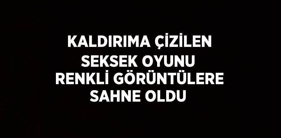 KALDIRIMA ÇİZİLEN SEKSEK OYUNU RENKLİ GÖRÜNTÜLERE SAHNE OLDU