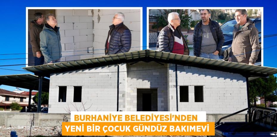 BURHANİYE BELEDİYESİ’NDEN   YENİ BİR ÇOCUK GÜNDÜZ BAKIMEVİ