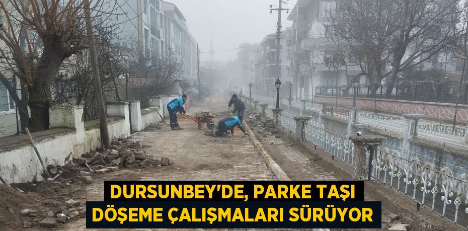 DURSUNBEY’DE, PARKE TAŞI DÖŞEME ÇALIŞMALARI SÜRÜYOR