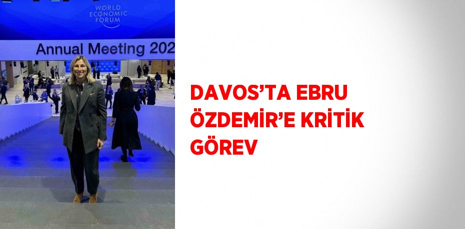 DAVOS’TA EBRU ÖZDEMİR’E KRİTİK GÖREV