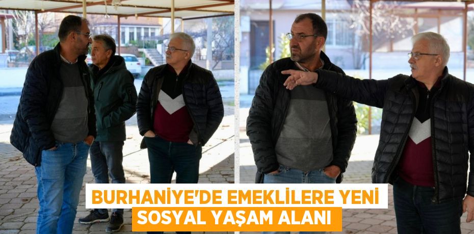BURHANİYE’DE EMEKLİLERE YENİ SOSYAL YAŞAM ALANI