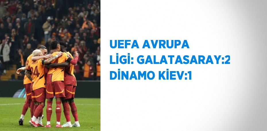 UEFA AVRUPA LİGİ: GALATASARAY:2 DİNAMO KİEV:1