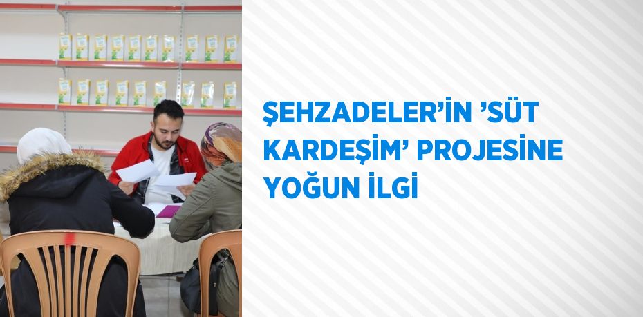 ŞEHZADELER’İN ’SÜT KARDEŞİM’ PROJESİNE YOĞUN İLGİ