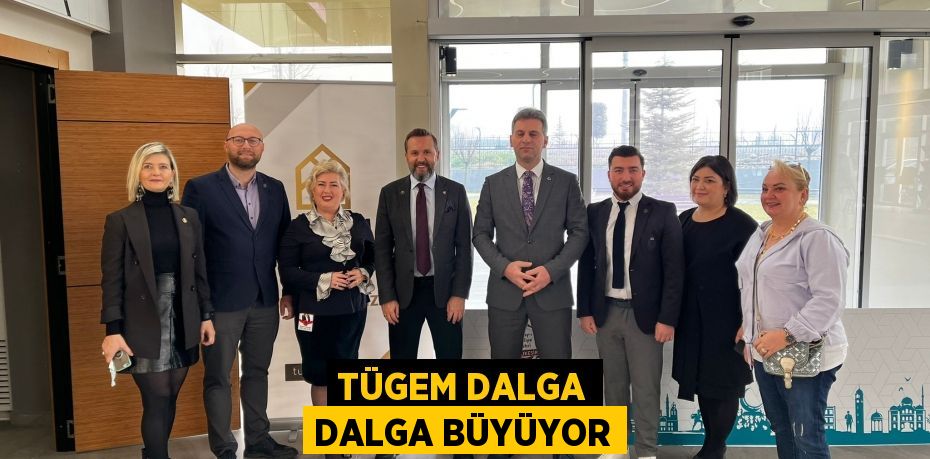 TÜGEM DALGA DALGA BÜYÜYOR