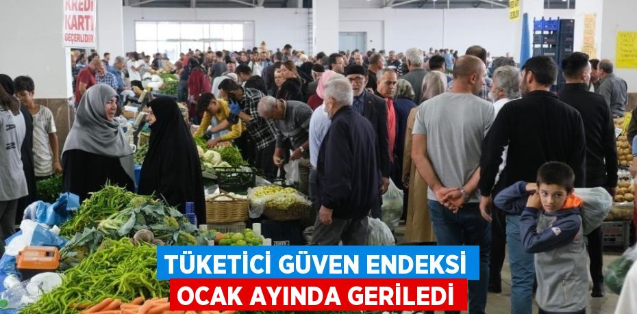 TÜKETİCİ GÜVEN ENDEKSİ OCAK AYINDA GERİLEDİ