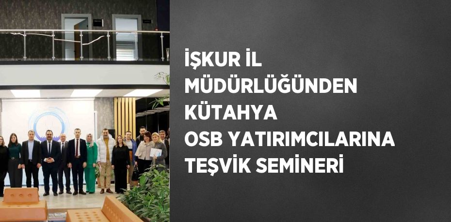 İŞKUR İL MÜDÜRLÜĞÜNDEN KÜTAHYA OSB YATIRIMCILARINA TEŞVİK SEMİNERİ