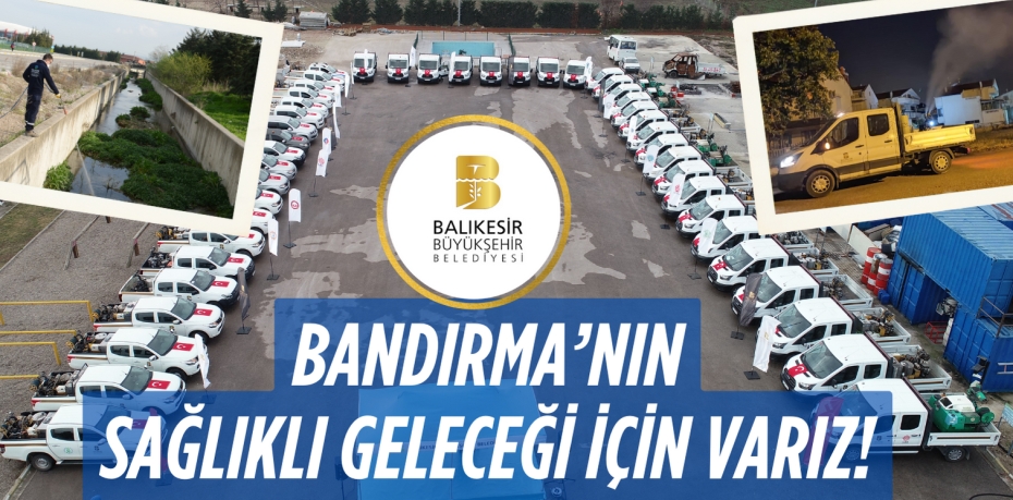 BANDIRMA’NIN SAĞLIKLI GELECEĞİ İÇİN VARIZ!