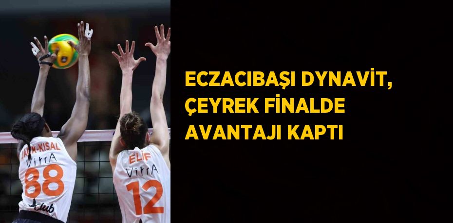 ECZACIBAŞI DYNAVİT, ÇEYREK FİNALDE AVANTAJI KAPTI