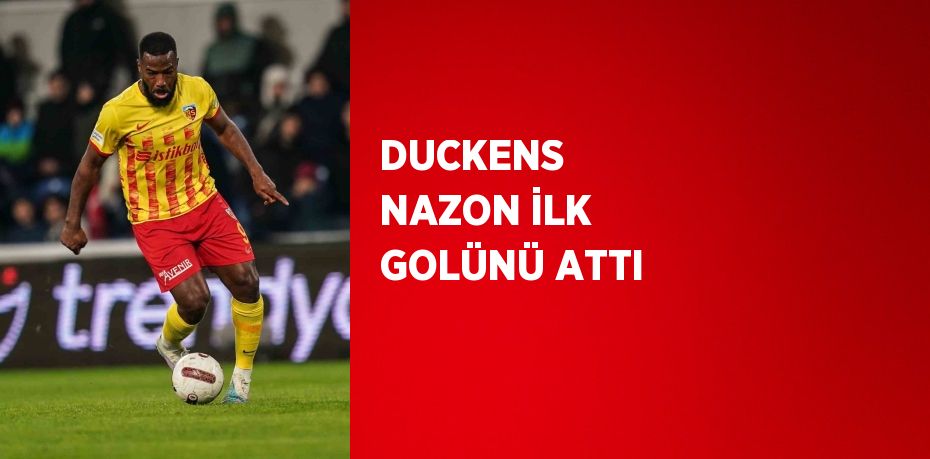 DUCKENS  NAZON İLK GOLÜNÜ ATTI