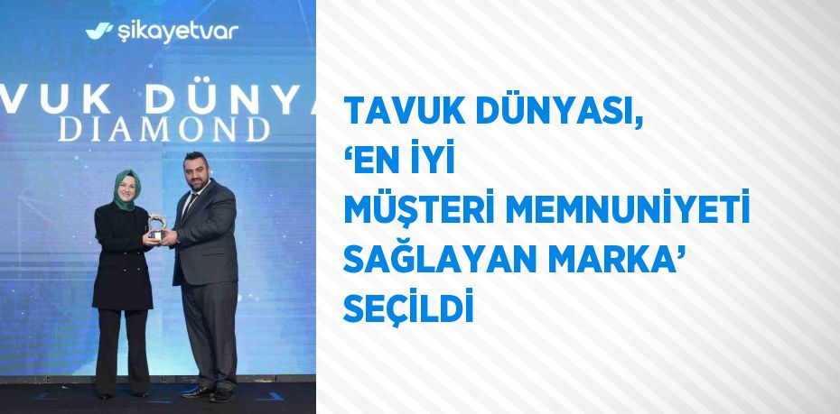 TAVUK DÜNYASI, ‘EN İYİ MÜŞTERİ MEMNUNİYETİ SAĞLAYAN MARKA’ SEÇİLDİ